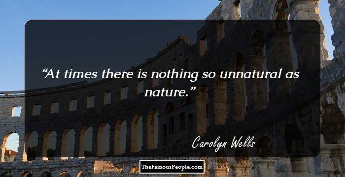 At times there is nothing so unnatural as nature.