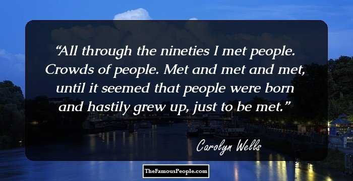 All through the nineties I met people. Crowds of people. Met and met and met, until it seemed that people were born and hastily grew up, just to be met.