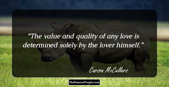 The value and quality of any love is determined solely by the lover himself.