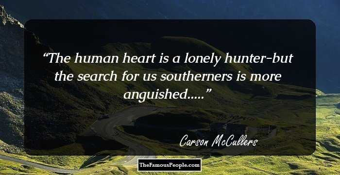 The human heart is a lonely hunter-but the search for us southerners is more anguished.....