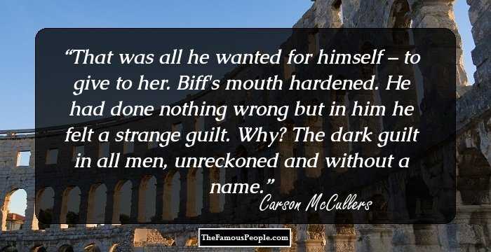 That was all he wanted for himself – to give to her. Biff's mouth hardened. He had done nothing wrong but in him he felt a strange guilt. Why? The dark guilt in all men, unreckoned and without a name.