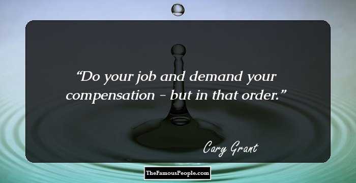 Do your job and demand your compensation - but in that order.