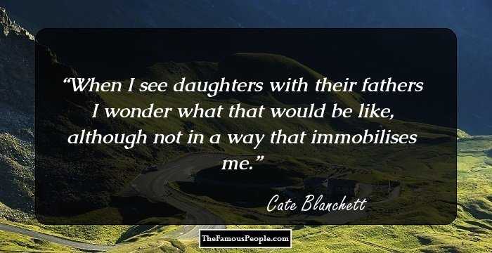 When I see daughters with their fathers I wonder what that would be like, although not in a way that immobilises me.