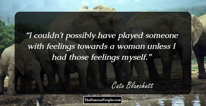 I couldn't possibly have played someone with feelings towards a woman unless I had those feelings myself.