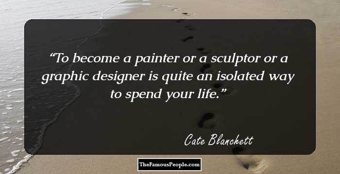 To become a painter or a sculptor or a graphic designer is quite an isolated way to spend your life.