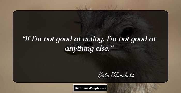 If I'm not good at acting, I'm not good at anything else.