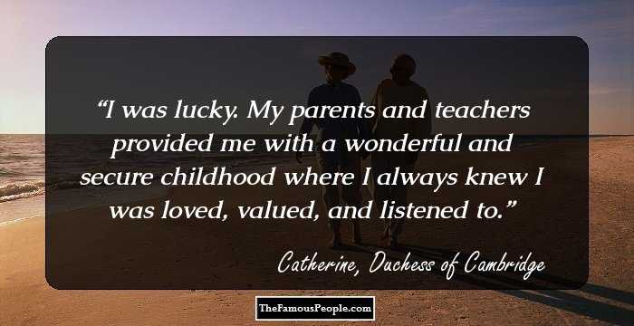 I was lucky. My parents and teachers provided me with a wonderful and secure childhood where I always knew I was loved, valued, and listened to.