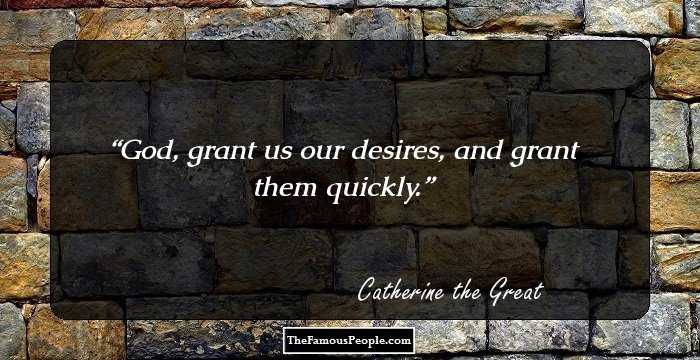 God, grant us our desires, and grant them quickly.