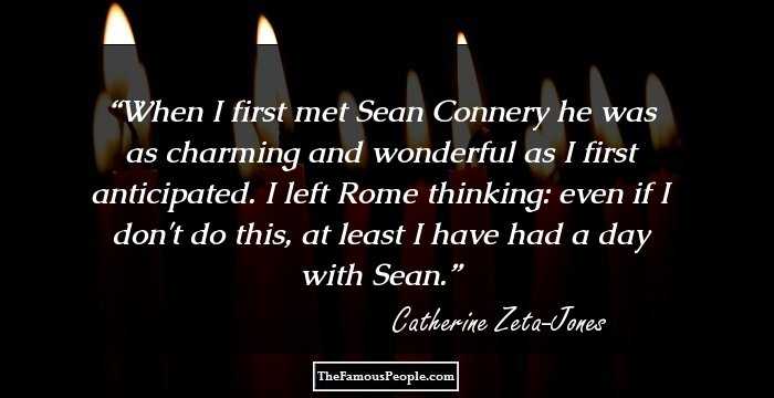 When I first met Sean Connery he was as charming and wonderful as I first anticipated. I left Rome thinking: even if I don't do this, at least I have had a day with Sean.