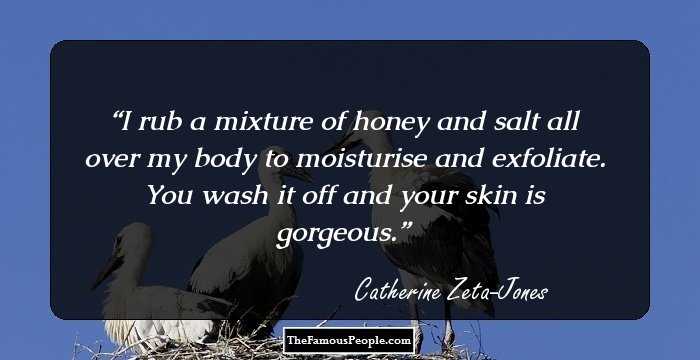 I rub a mixture of honey and salt all over my body to moisturise and exfoliate. You wash it off and your skin is gorgeous.