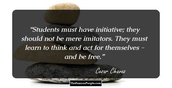 Students must have initiative; they should not be mere imitators. They must learn to think and act for themselves - and be free.