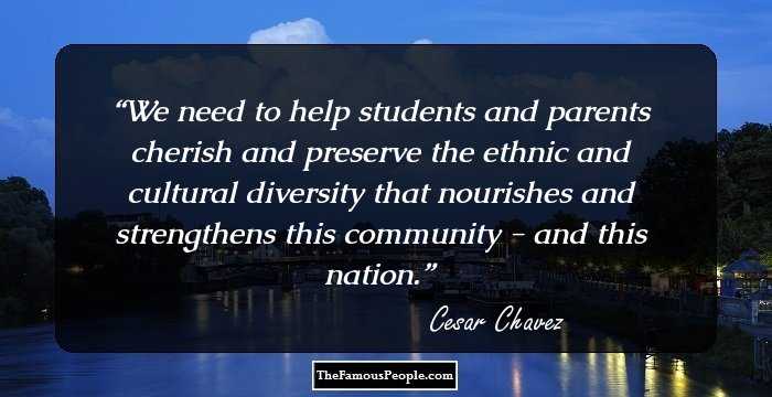 We need to help students and parents cherish and preserve the ethnic and cultural diversity that nourishes and strengthens this community - and this nation.