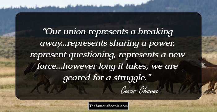 Our union represents a breaking away...represents sharing a power, represent questioning, represents a new force...however long it takes, we are geared for a struggle.