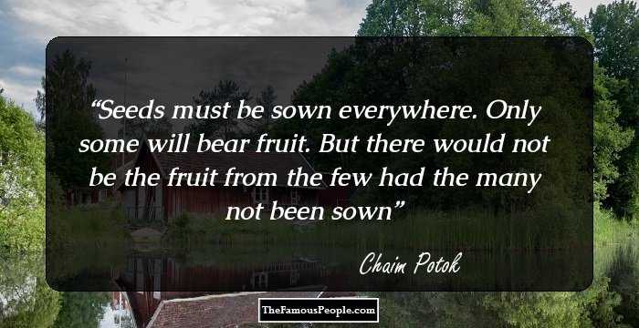 Seeds must be sown everywhere. Only some will bear fruit. But there would not be the fruit from the few had the many not been sown