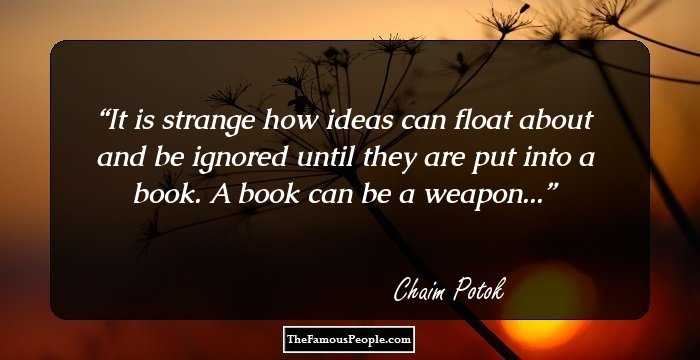It is strange how ideas can float about and be ignored until they are put into a book. A book can be a weapon...