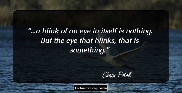 ...a blink of an eye in itself is nothing. But the eye that blinks, that is something.
