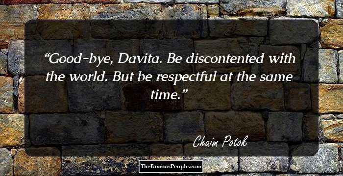 Good-bye, Davita. Be discontented with the world. But be respectful at the same time.
