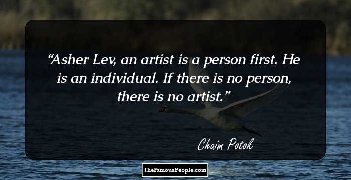 Asher Lev, an artist is a person first. He is an individual. If there is no person, there is no artist.