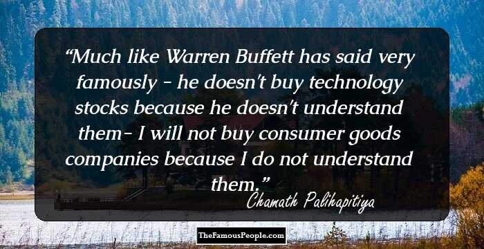 Much like Warren Buffett has said very famously - he doesn't buy technology stocks because he doesn't understand them- I will not buy consumer goods companies because I do not understand them.