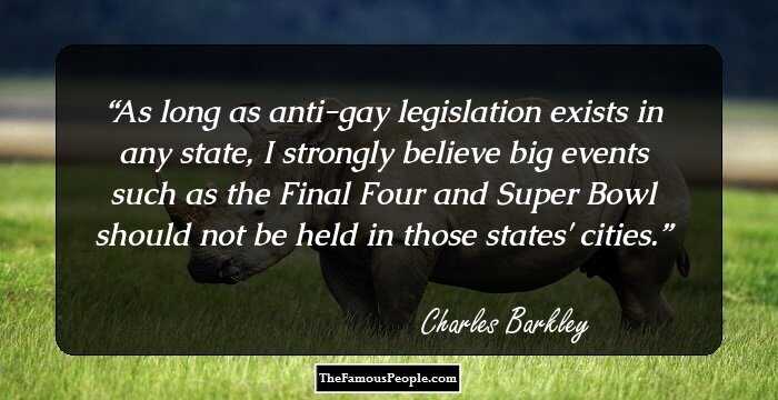 As long as anti-gay legislation exists in any state, I strongly believe big events such as the Final Four and Super Bowl should not be held in those states' cities.