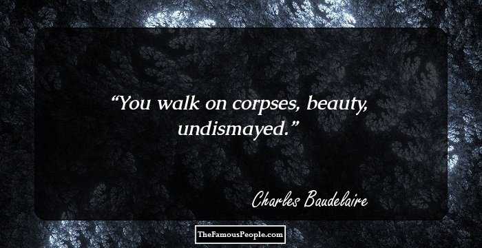 You walk on corpses, beauty, undismayed.