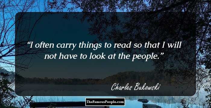 I often carry things to read
so that I will not have to look at
the people.