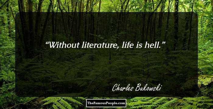 Without literature, life is hell.