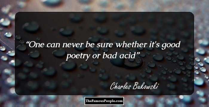 One can never be sure whether it's good poetry or bad acid