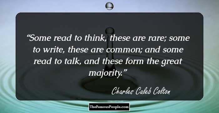 Some read to think, these are rare; some to write, these are common; and some read to talk, and these form the great majority.