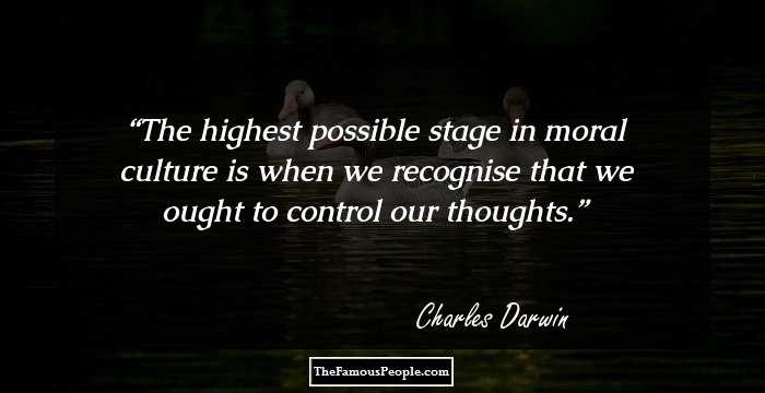 The highest possible stage in moral culture is when we recognise that we ought to control our thoughts.