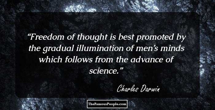Freedom of thought is best promoted by the gradual illumination of men’s minds which follows from the advance of science.