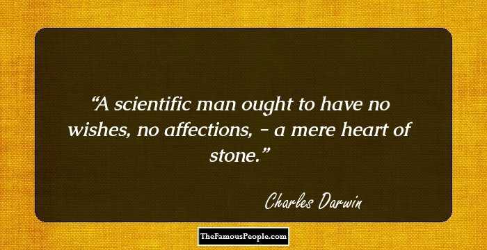 A scientific man ought to have no wishes, no affections, - a mere heart of stone.