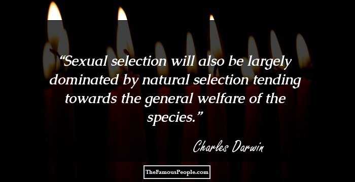 Sexual selection will also be largely dominated by natural selection tending towards the general welfare of the species.