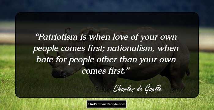 Patriotism is when love of your own people comes first; nationalism, when hate for people other than your own comes first.