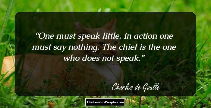 One must speak little. In action one must say nothing. The chief is the one who does not speak.