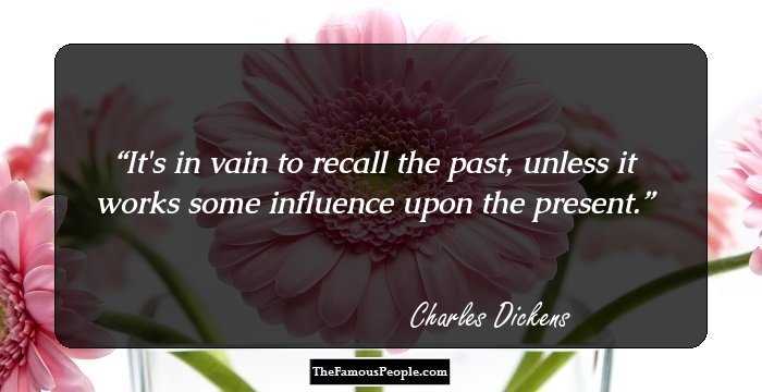 It's in vain to recall the past, unless it works some influence upon the present.