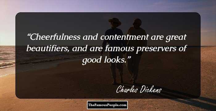Cheerfulness and contentment are great beautifiers, and are famous preservers of good looks.