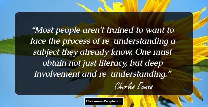 Most people aren’t trained to want to face the process of re-understanding a subject they already know. One must obtain not just literacy, but deep involvement and re-understanding.