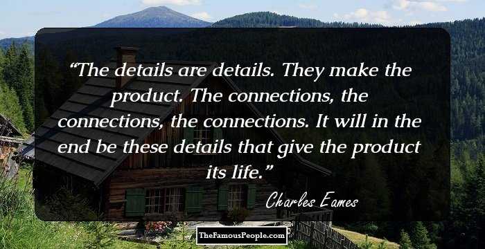 The details are details. They make the product. The connections, the connections, the connections. It will in the end be these details that give the product its life.