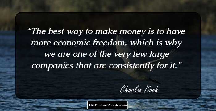 The best way to make money is to have more economic freedom, which is why we are one of the very few large companies that are consistently for it.