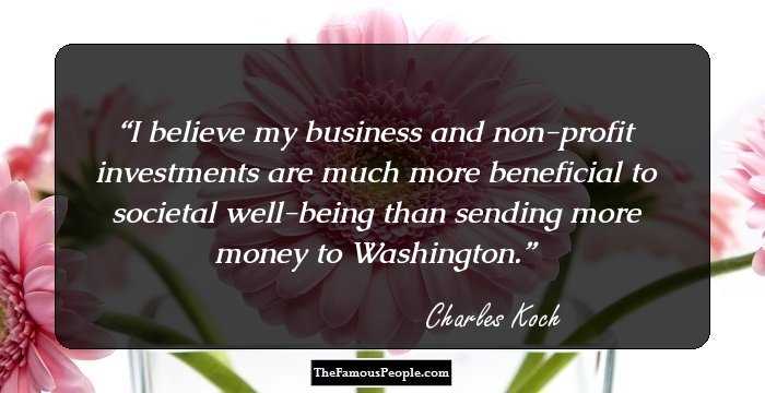 I believe my business and non-profit investments are much more beneficial to societal well-being than sending more money to Washington.