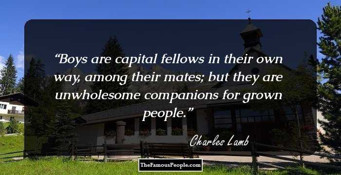 Boys are capital fellows in their own way, among their mates; but they are unwholesome companions for grown people.