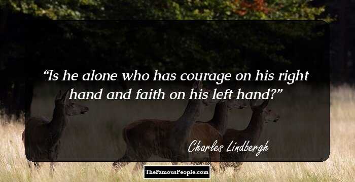 Is he alone who has courage on his right hand and faith on his left hand?