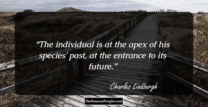 The individual is at the apex of his species' past, at the entrance to its future.