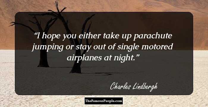 I hope you either take up parachute jumping or stay out of single motored airplanes at night.