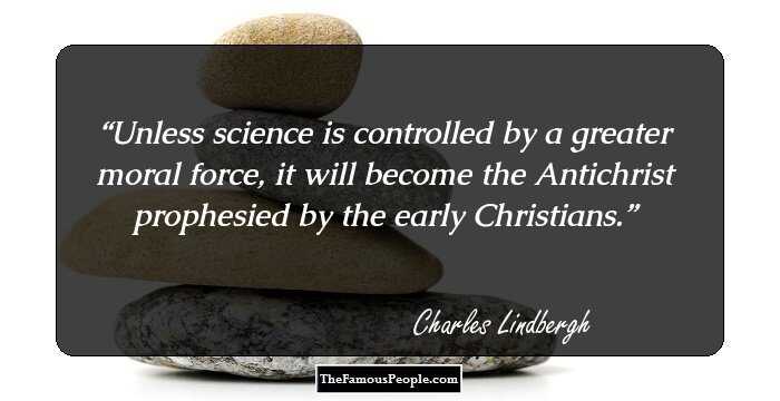 Unless science is controlled by a greater moral force, it will become the Antichrist prophesied by the early Christians.