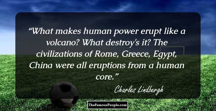 What makes human power erupt like a volcano? What destroy's it? The civilizations of Rome, Greece, Egypt, China were all eruptions from a human core.