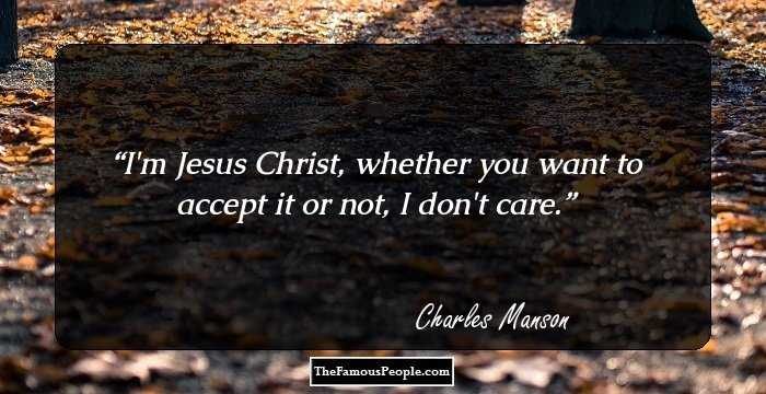 I'm Jesus Christ, whether you want to accept it or not, I don't care.