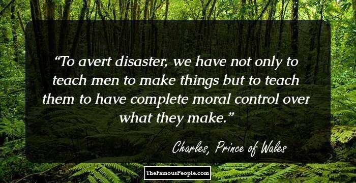 To avert disaster, we have not only to teach men to make things but to teach them to have complete moral control over what they make.
