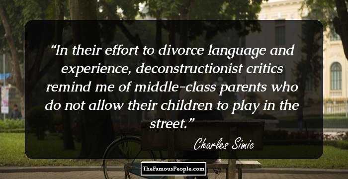 In their effort to divorce language and experience, deconstructionist critics remind me of middle-class parents who do not allow their children to play in the street.